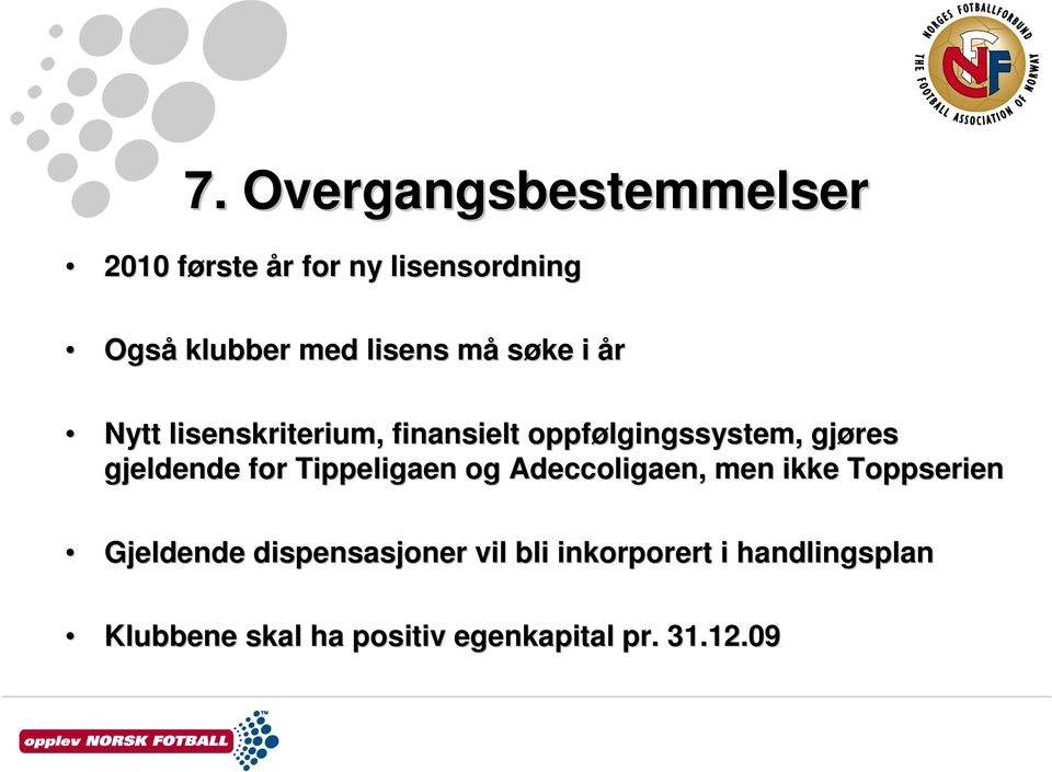 gjeldende for Tippeligaen og Adeccoligaen, men ikke Toppserien Gjeldende