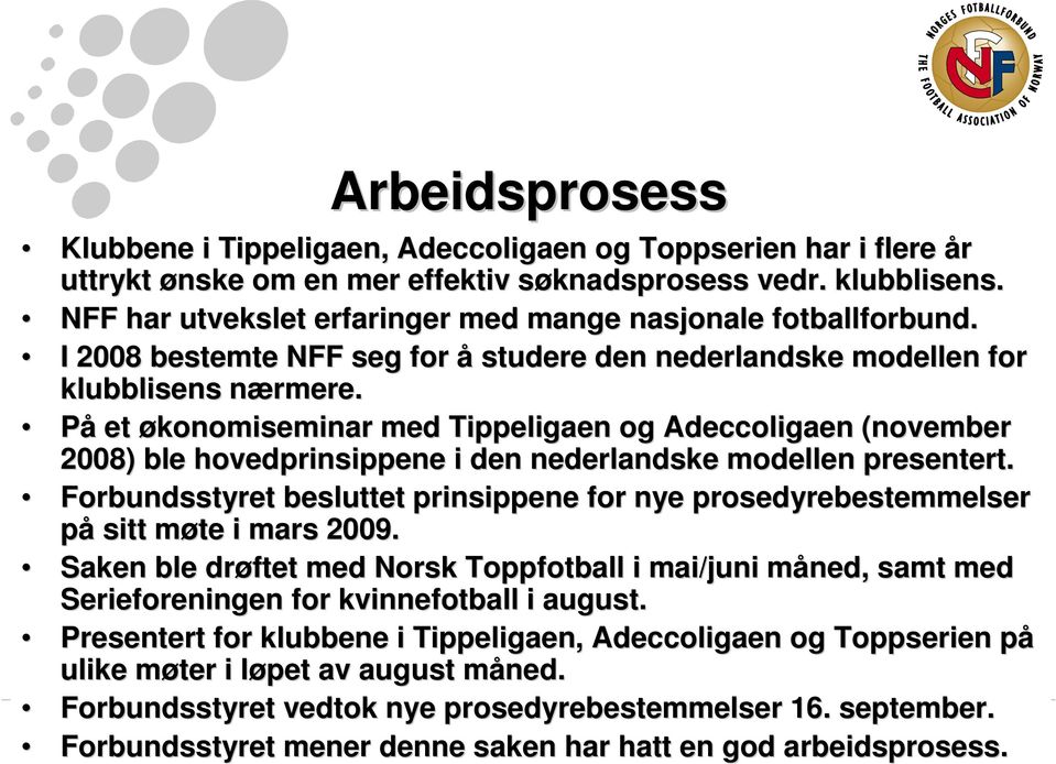 n På et økonomiseminar med Tippeligaen og Adeccoligaen (november 2008) ble hovedprinsippene i den nederlandske modellen presentert. t.