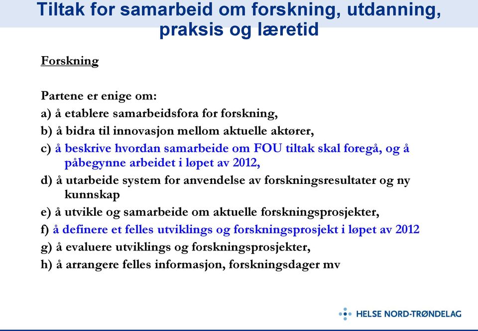 utarbeide system for anvendelse av forskningsresultater og ny kunnskap e) å utvikle og samarbeide om aktuelle forskningsprosjekter, f) å definere et