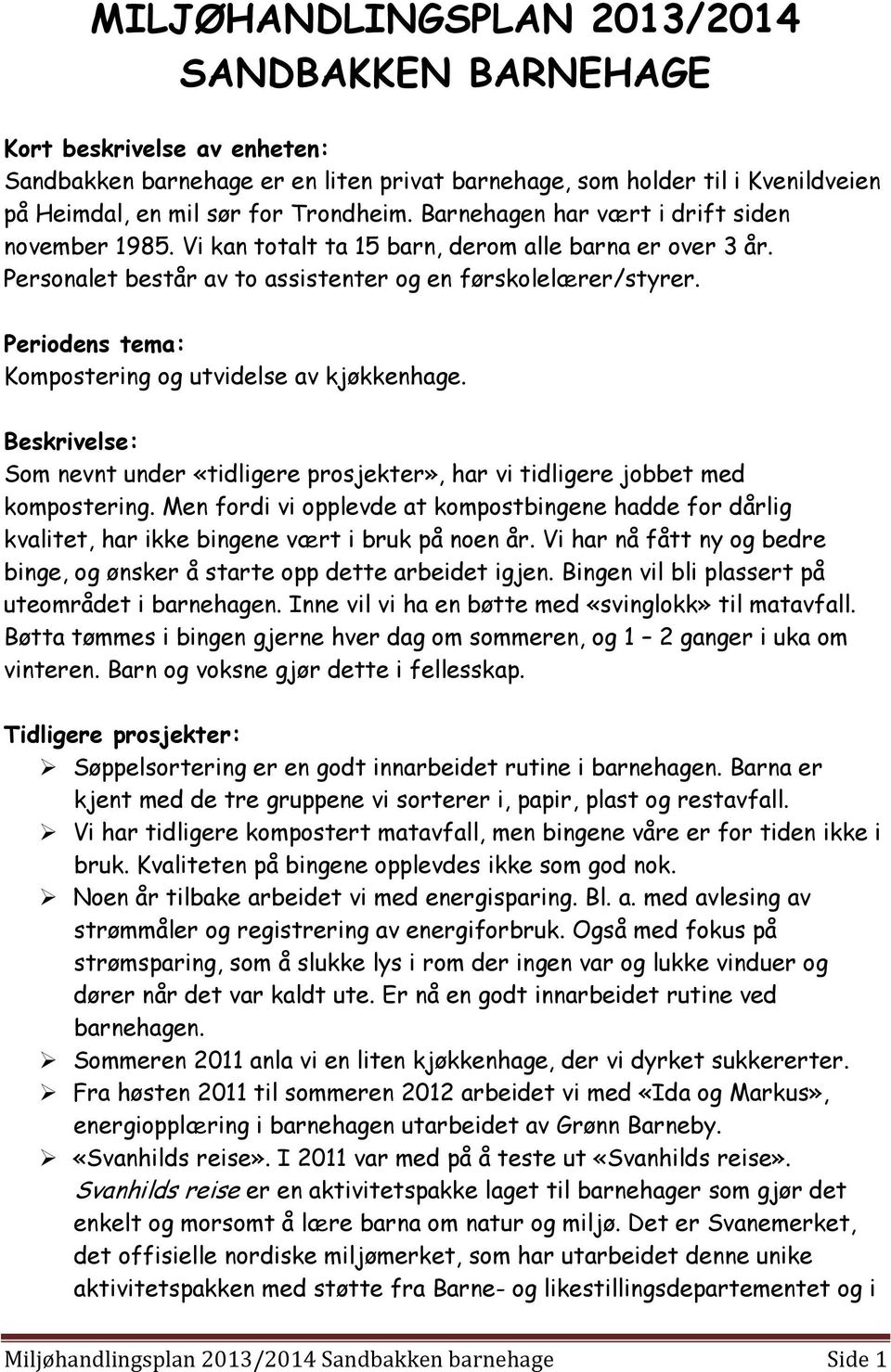 Periodens tema: Kompostering og utvidelse av kjøkkenhage. Beskrivelse: Som nevnt under «tidligere prosjekter», har vi tidligere jobbet med kompostering.