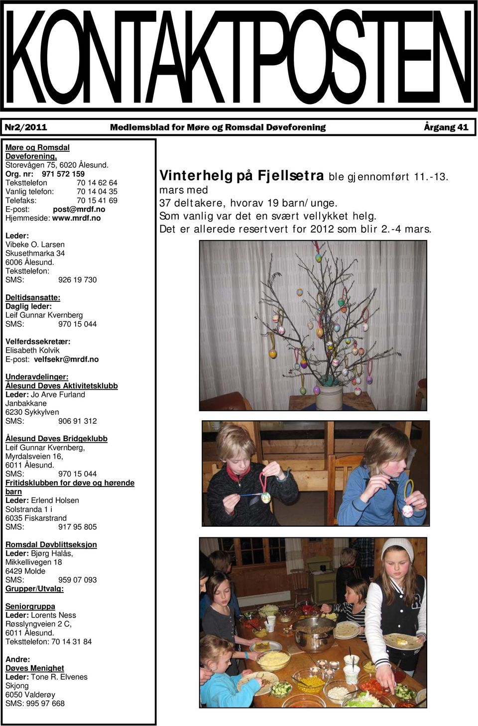 Teksttelefon: SMS: 926 19 730 Vinterhelg på Fjellsetra ble gjennomført 11.-13. mars med 37 deltakere, hvorav 19 barn/unge. Som vanlig var det en svært vellykket helg.