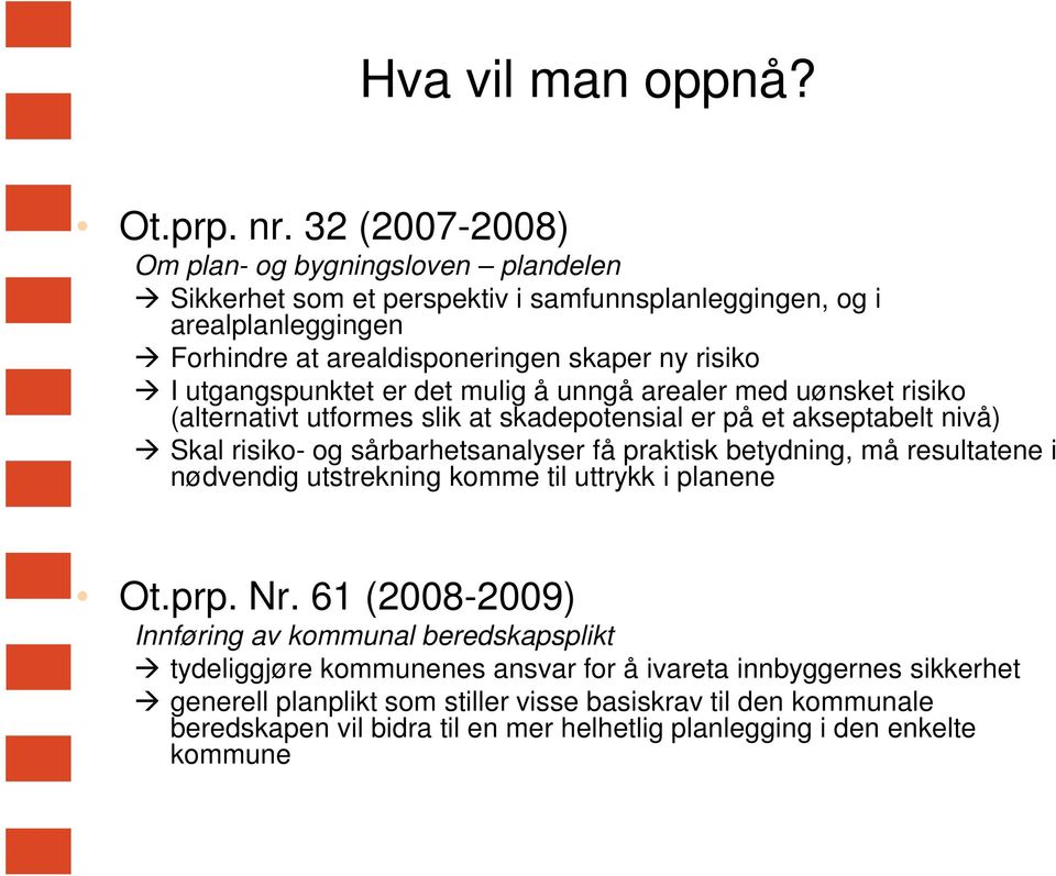 utgangspunktet er det mulig å unngå arealer med uønsket risiko (alternativt utformes slik at skadepotensial er på et akseptabelt nivå) Skal risiko- og sårbarhetsanalyser få praktisk