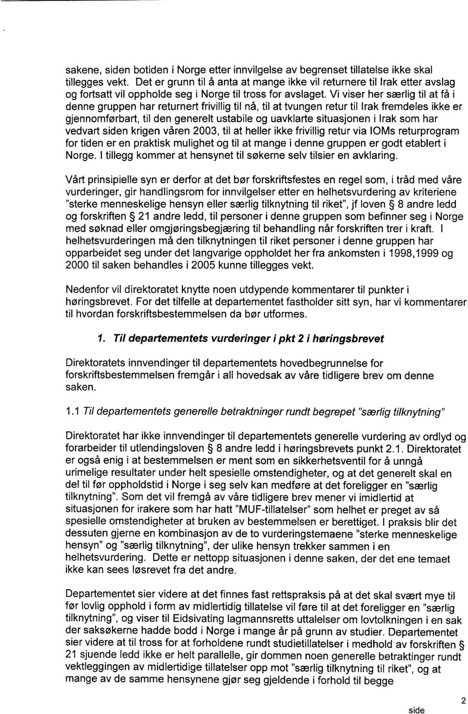 Vi viser her særlig til at få i denne gruppen har returnert frivillig til nå, til at tvungen retur til Irak fremdeles ikke er gjennomførbart, til den generelt ustabile og uavklarte situasjonen i Irak