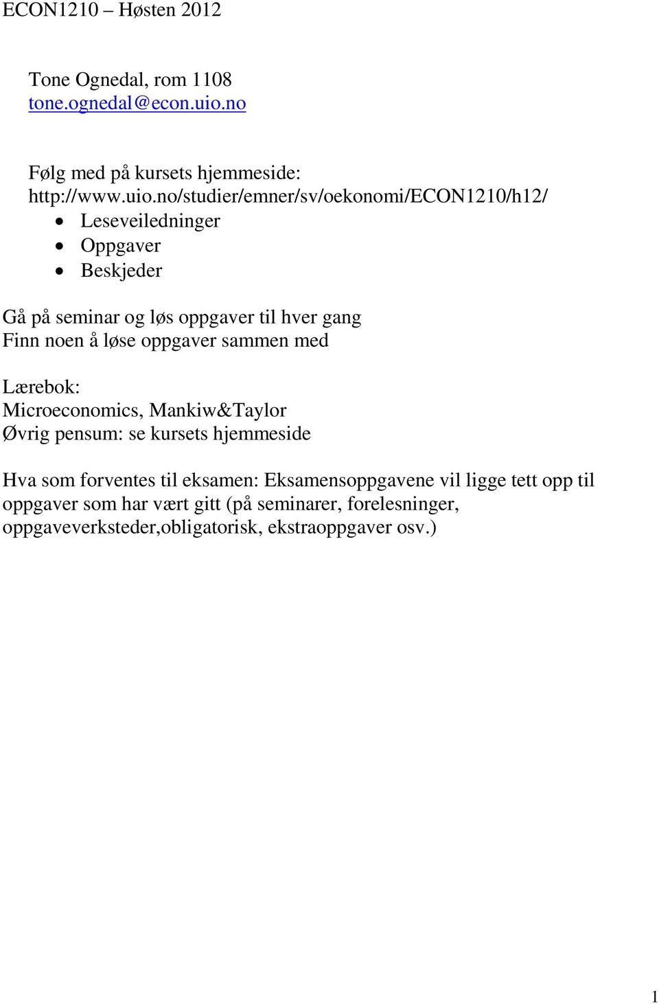 no/studier/emner/sv/oekonomi/econ1210/h12/ Leseveiledninger Oppgaver Beskjeder Gå på seminar og løs oppgaver til hver gang Finn noen