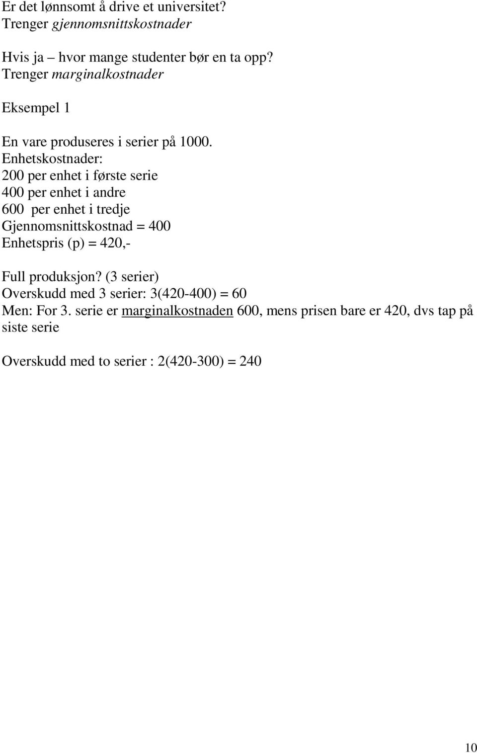 Enhetskostnader: 200 per enhet i første serie 400 per enhet i andre 600 per enhet i tredje Gjennomsnittskostnad = 400 Enhetspris (p)