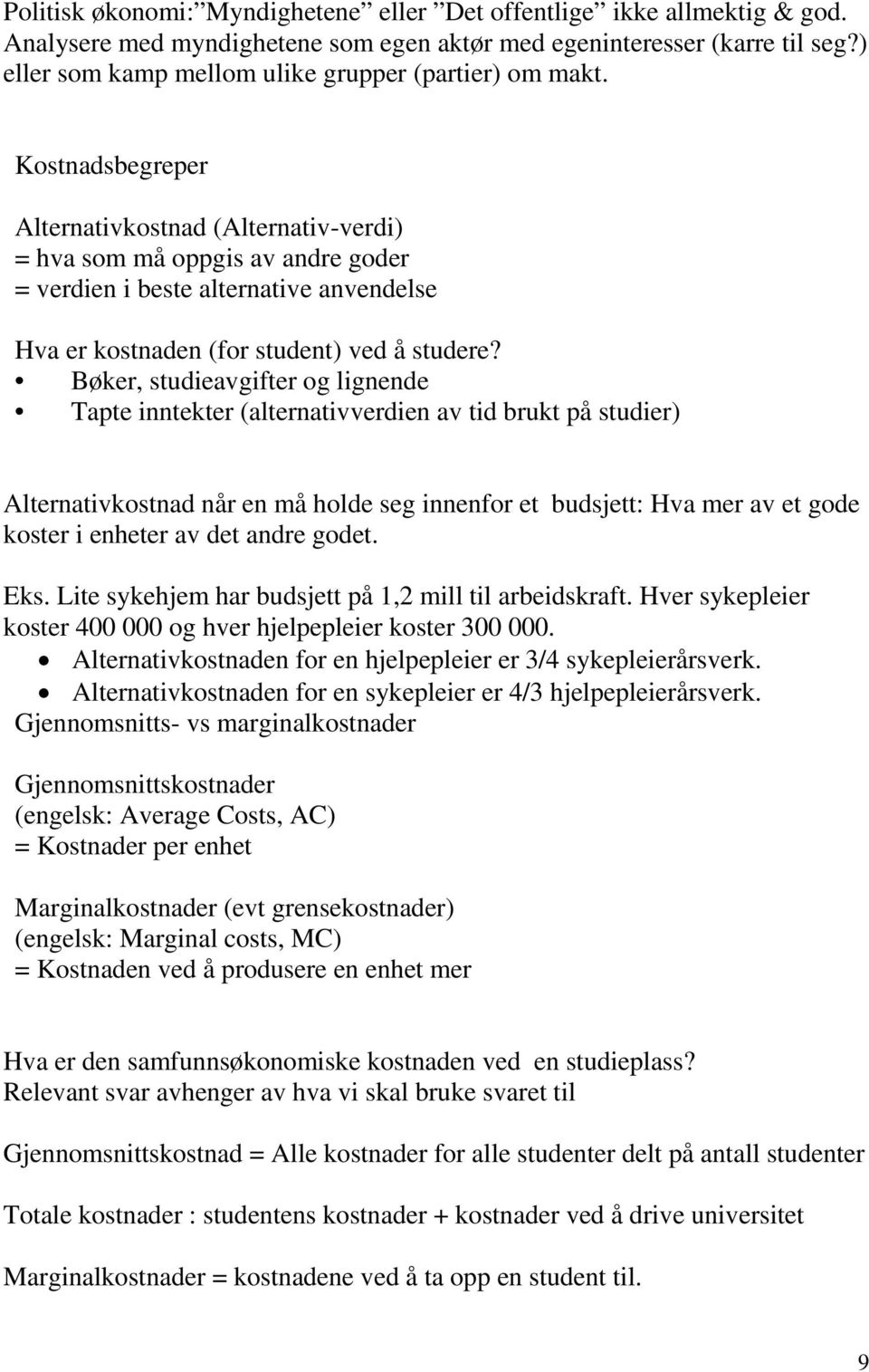 Kostnadsbegreper Alternativkostnad (Alternativ-verdi) = hva som må oppgis av andre goder = verdien i beste alternative anvendelse Hva er kostnaden (for student) ved å studere?