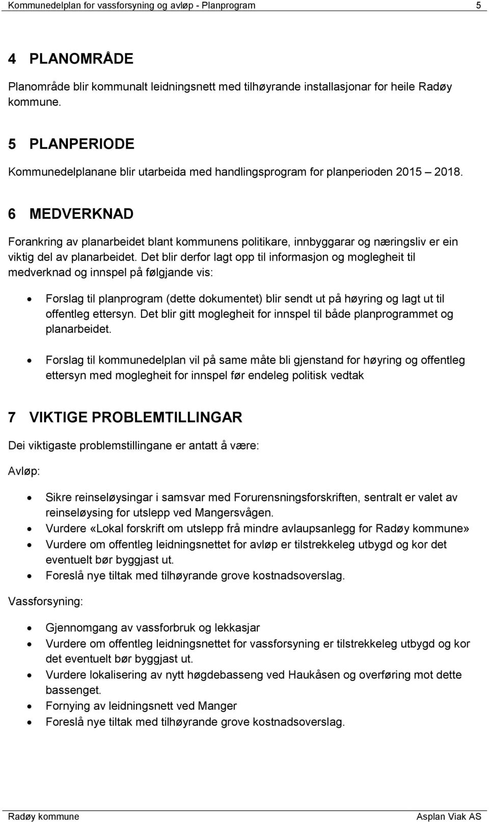 6 MEDVERKNAD Forankring av planarbeidet blant kommunens politikare, innbyggarar og næringsliv er ein viktig del av planarbeidet.