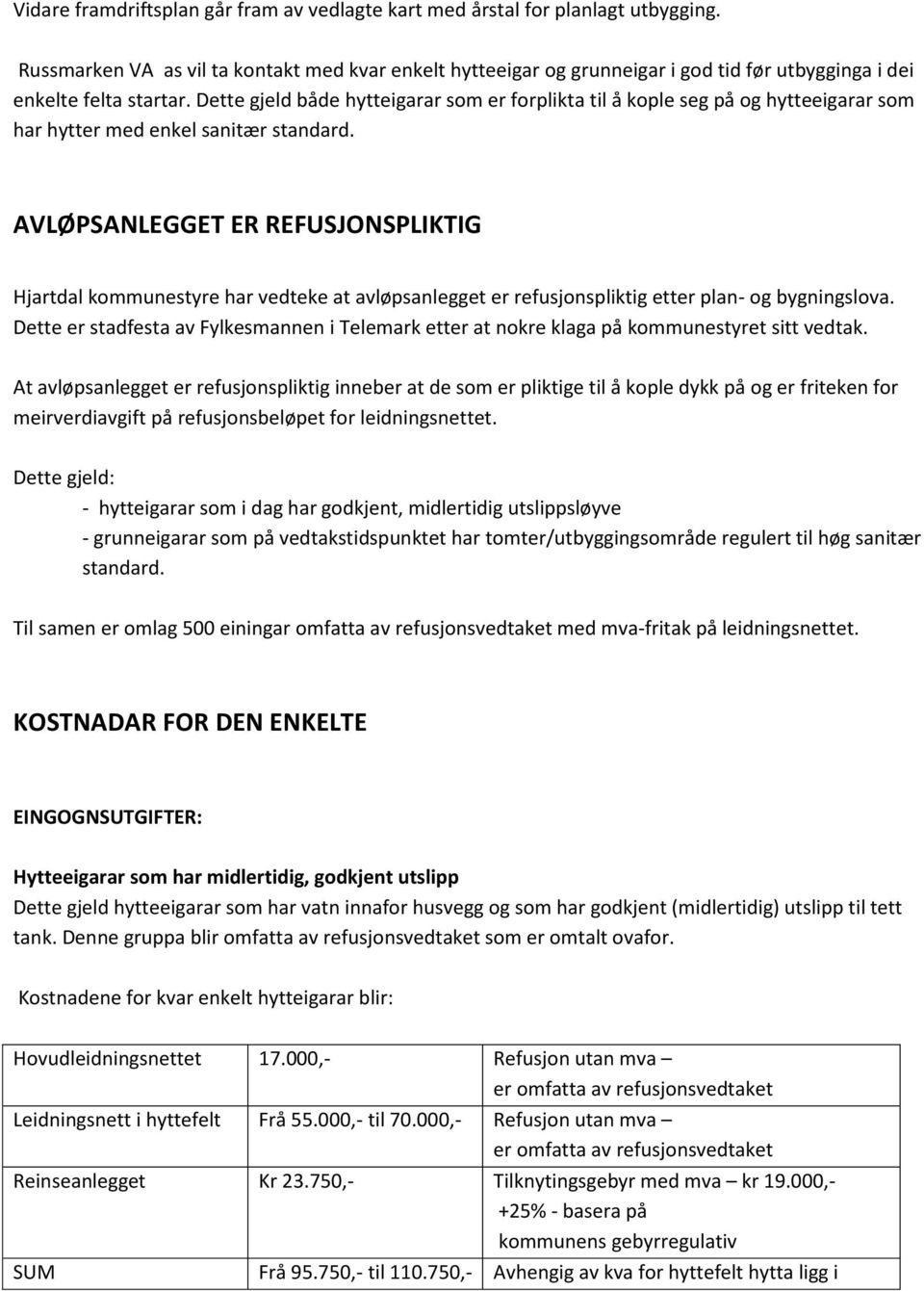 Dette gjeld både hytteigarar som er forplikta til å kople seg på og hytteeigarar som har hytter med enkel sanitær standard.