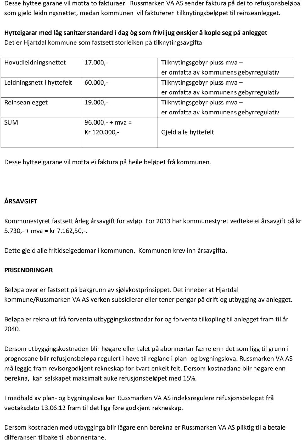 000,- Tilknytingsgebyr pluss mva er omfatta av kommunens gebyrregulativ Leidningsnett i hyttefelt 60.000,- Tilknytingsgebyr pluss mva er omfatta av kommunens gebyrregulativ Reinseanlegget 19.