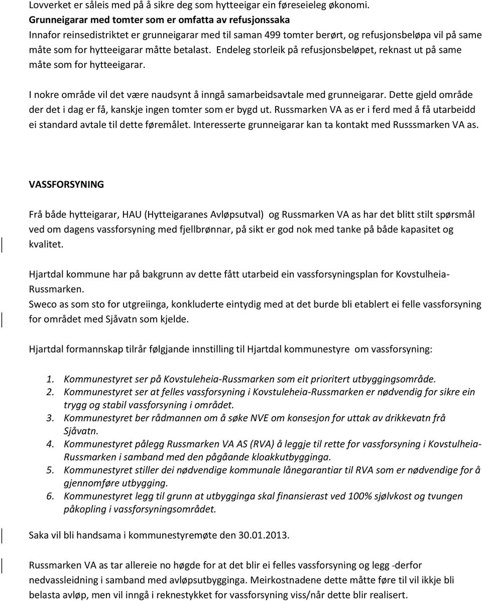 betalast. Endeleg storleik på refusjonsbeløpet, reknast ut på same måte som for hytteeigarar. I nokre område vil det være naudsynt å inngå samarbeidsavtale med grunneigarar.