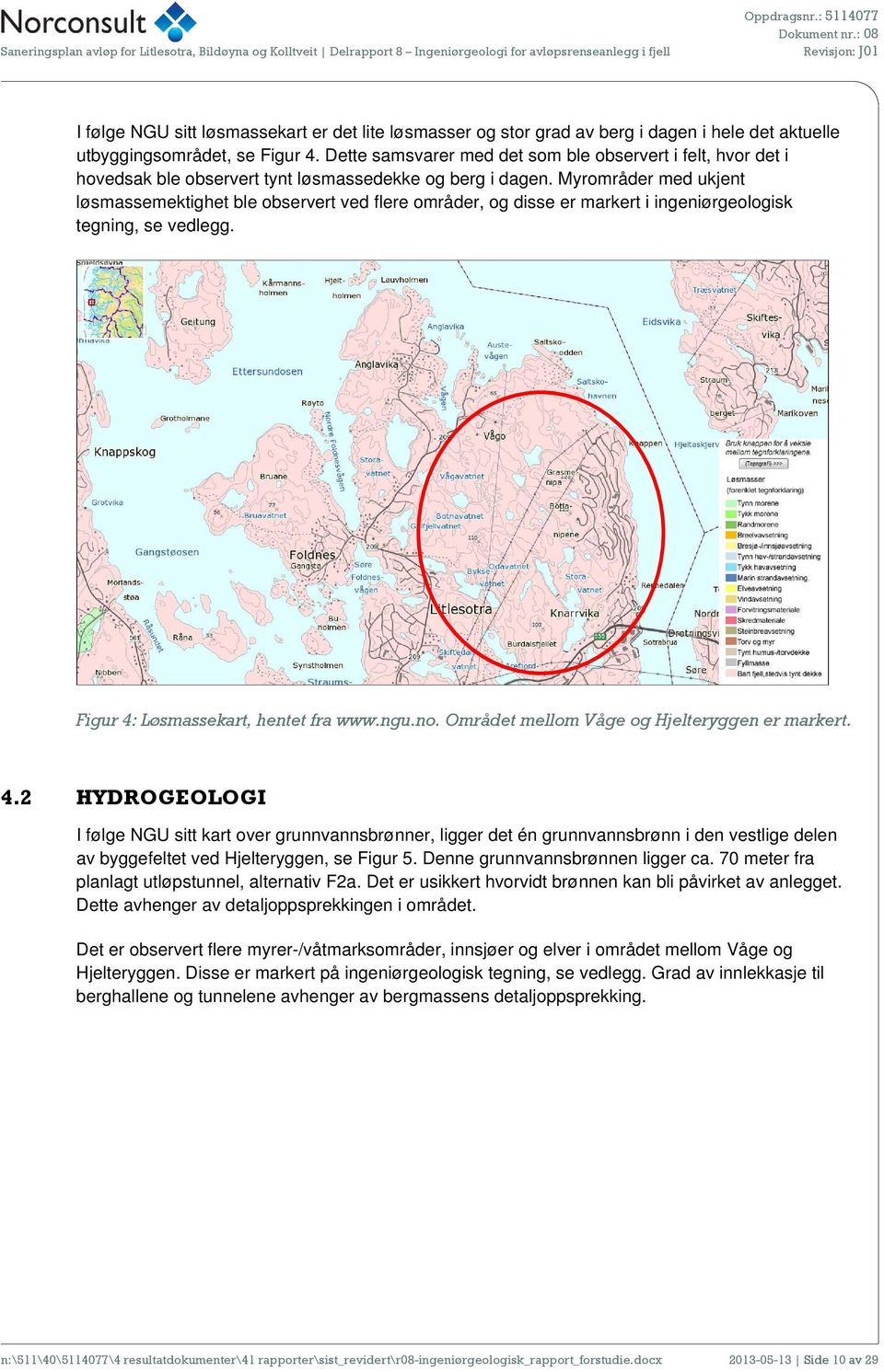 Myrområder med ukjent løsmassemektighet ble observert ved flere områder, og disse er markert i ingeniørgeologisk tegning, se vedlegg. Figur 4: Løsmassekart, hentet fra www.ngu.no.