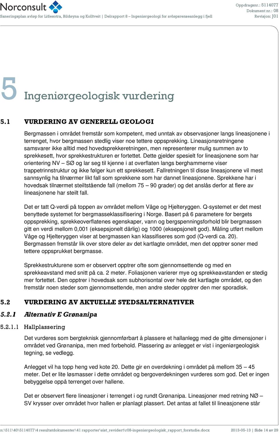 Lineasjonsretningene samsvarer ikke alltid med hovedsprekkeretningen, men representerer mulig summen av to sprekkesett, hvor sprekkestrukturen er fortettet.