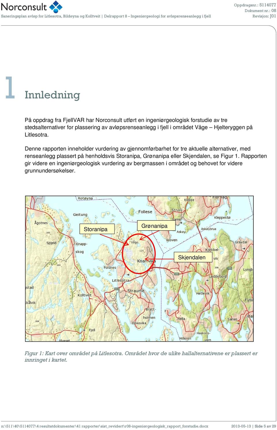 Rapporten gir videre en ingeniørgeologisk vurdering av bergmassen i området og behovet for videre grunnundersøkelser. Storanipa Grønanipa Skjendalen Figur 1: Kart over området på Litlesotra.