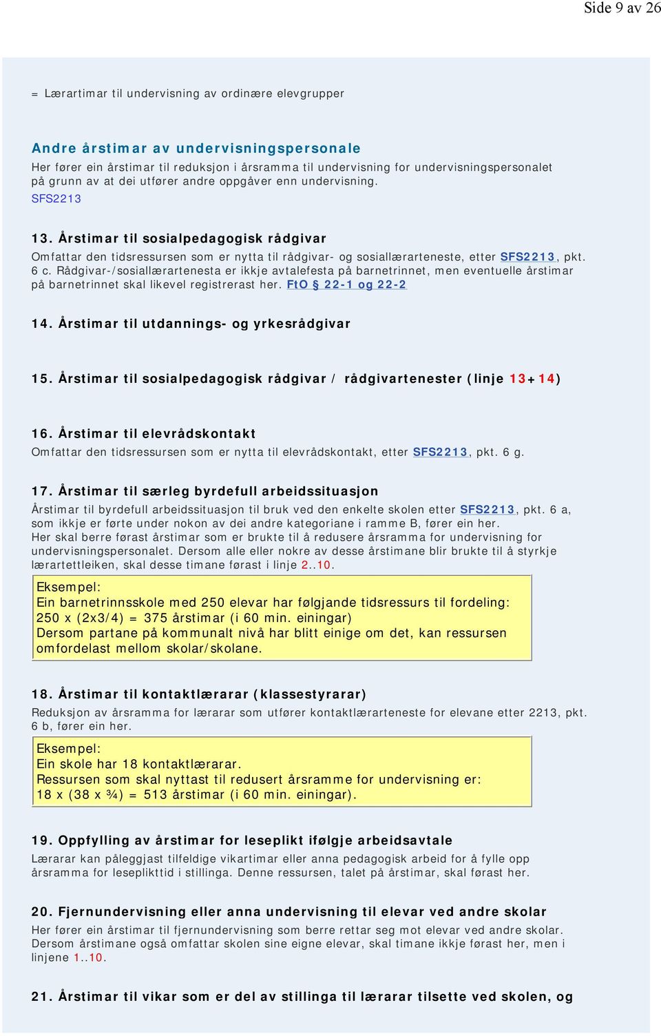 Årstimar til sosialpedagogisk rådgivar Omfattar den tidsressursen som er nytta til rådgivar- og sosiallærarteneste, etter SFS2213, pkt. 6 c.