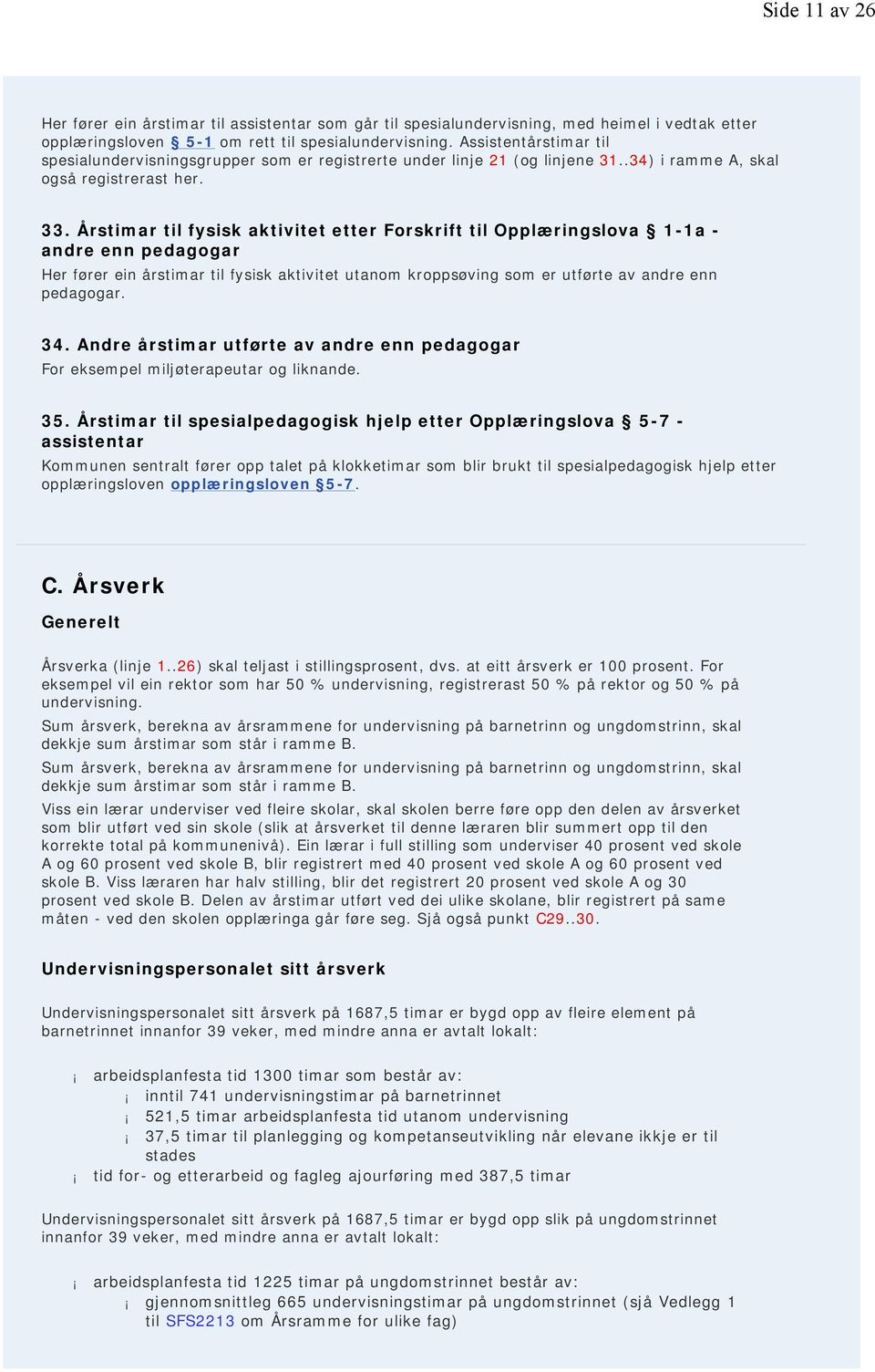 Årstimar til fysisk aktivitet etter Forskrift til Opplæringslova 1-1a - andre enn pedagogar Her fører ein årstimar til fysisk aktivitet utanom kroppsøving som er utførte av andre enn pedagogar. 34.