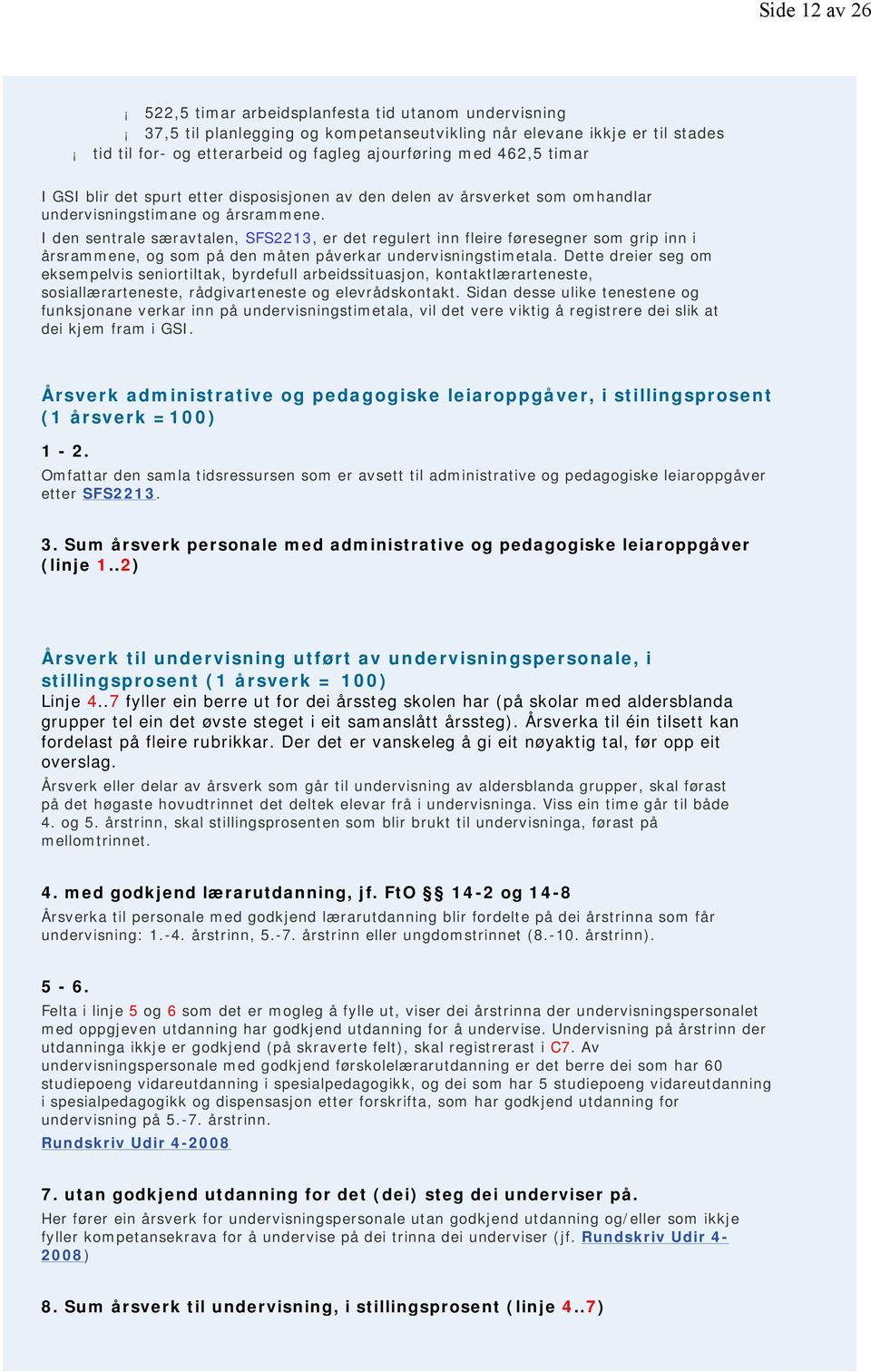 I den sentrale særavtalen, SFS2213, er det regulert inn fleire føresegner som grip inn i årsrammene, og som på den måten påverkar undervisningstimetala.