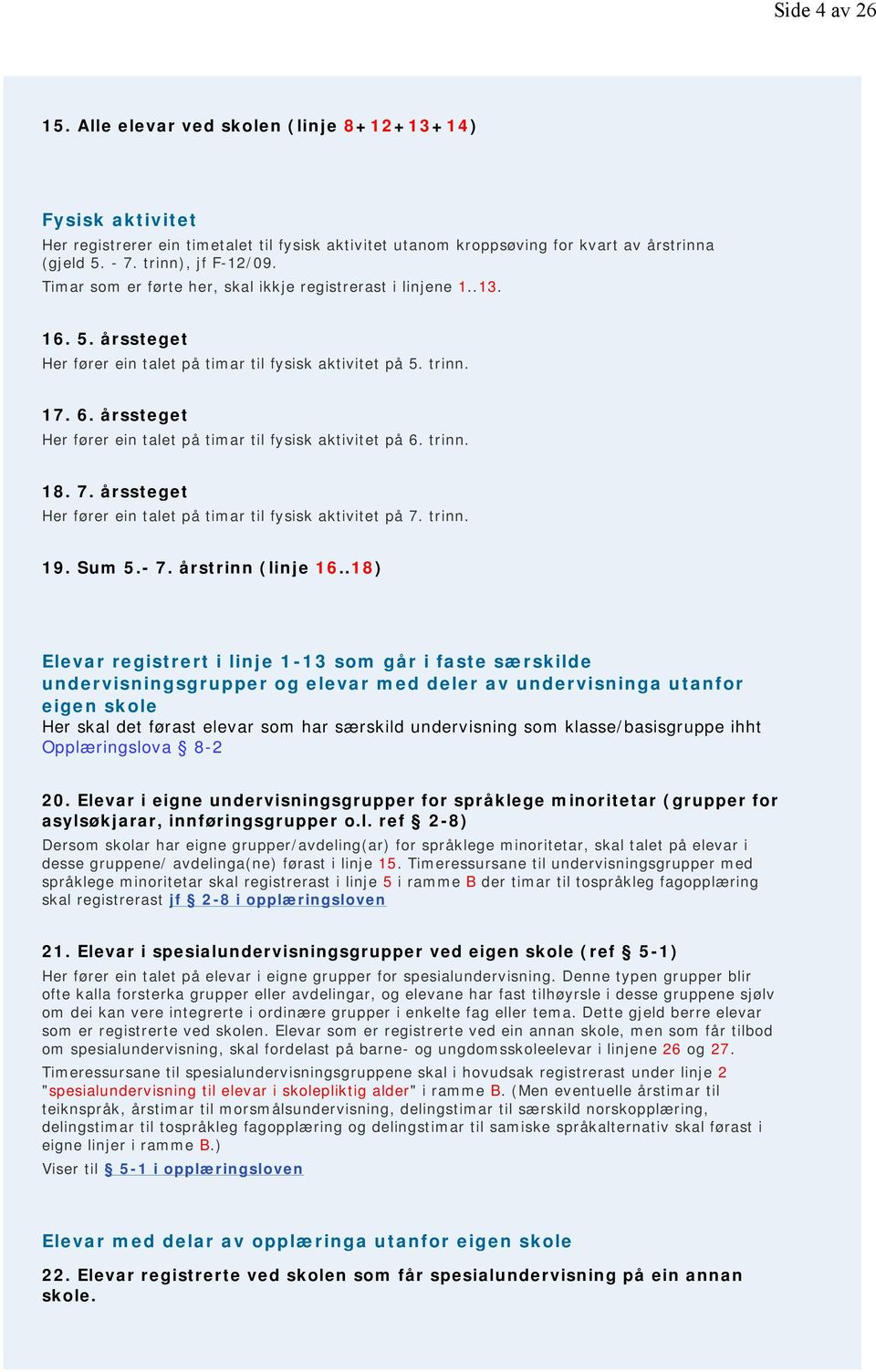 årssteget Her fører ein talet på timar til fysisk aktivitet på 6. trinn. 18. 7. årssteget Her fører ein talet på timar til fysisk aktivitet på 7. trinn. 19. Sum 5.- 7. årstrinn (linje 16.