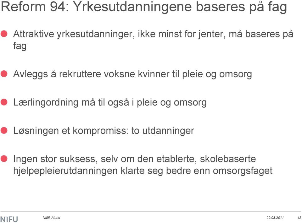 også i pleie og omsorg Løsningen et kompromiss: to utdanninger Ingen stor suksess, selv om den