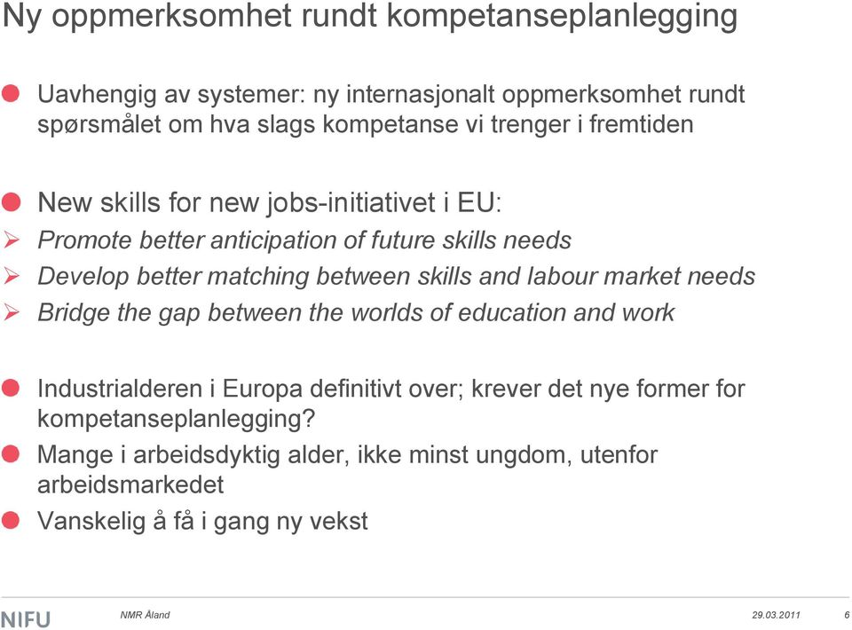 skills and labour market needs Bridge the gap between the worlds of education and work Industrialderen i Europa definitivt over; krever det nye