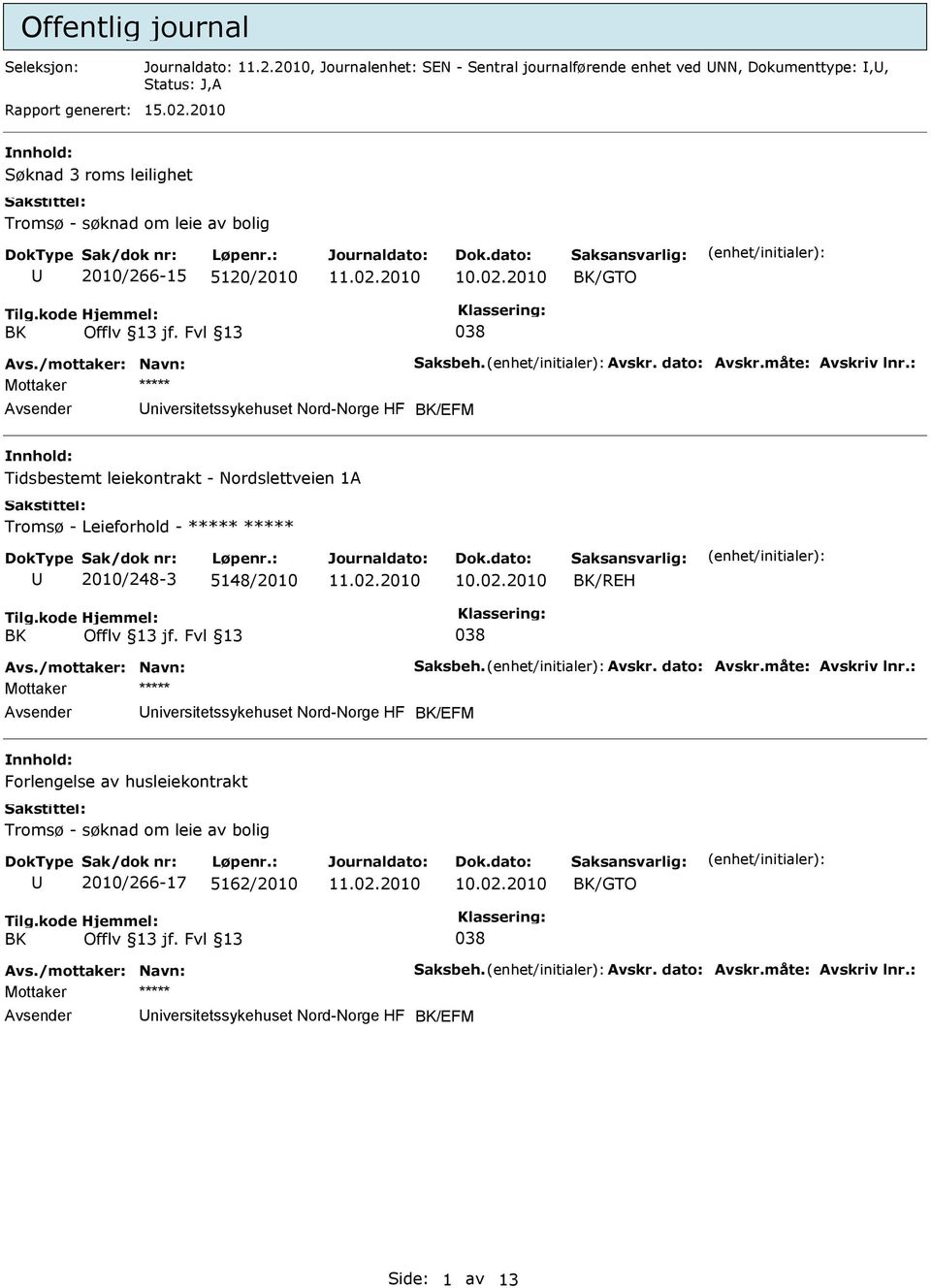 : Mottaker ***** BK/EFM Tidsbestemt leiekontrakt - Nordslettveien 1A Tromsø - Leieforhold - ***** ***** 2010/248-3 5148/2010 BK/REH BK Offlv 13 jf. Fvl 13 038 Avs./mottaker: Navn: Saksbeh. Avskr.