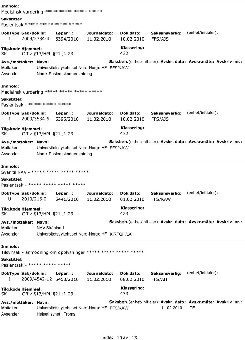 : Norsk Pasientskadeerstatning Svar til NAV - ***** ***** ***** ***** ***** 2010/216-2 5441/2010 01.02.2010 Avs./mottaker: Navn: Saksbeh. Avskr. dato: Avskr.måte: Avskriv lnr.