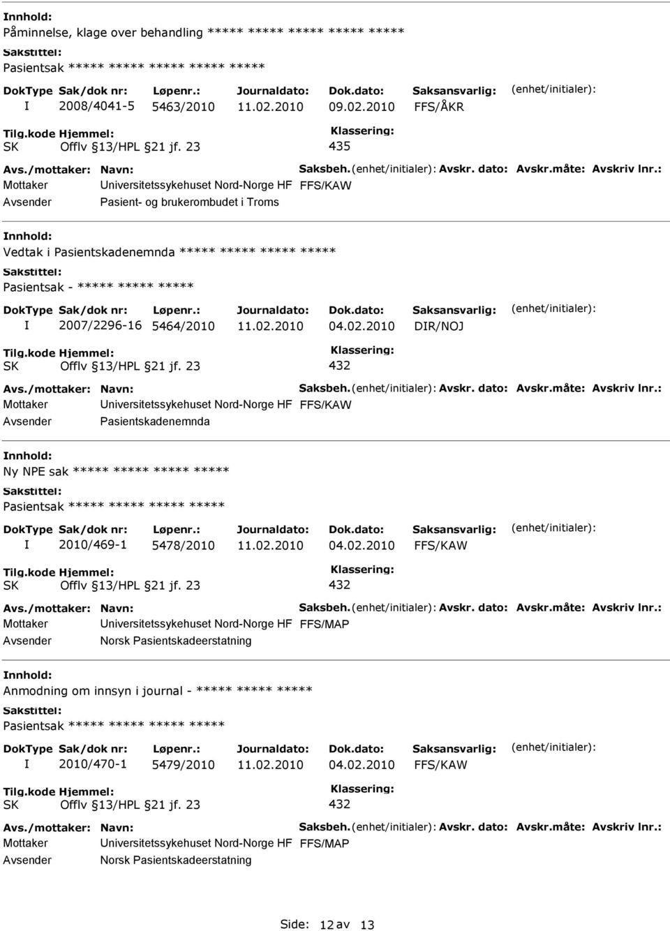 : Pasientskadenemnda Ny NPE sak ***** ***** ***** ***** 2010/469-1 5478/2010 Avs./mottaker: Navn: Saksbeh. Avskr. dato: Avskr.måte: Avskriv lnr.