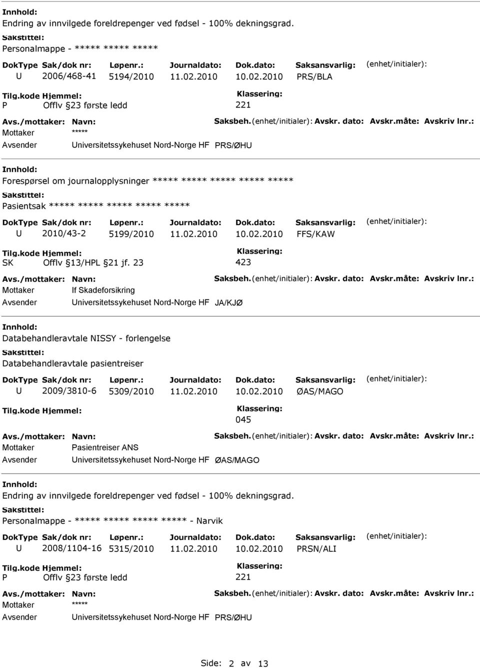 måte: Avskriv lnr.: Mottaker f Skadeforsikring JA/KJØ Databehandleravtale NSSY - forlengelse Databehandleravtale pasientreiser 2009/3810-6 5309/2010 ØAS/MAGO 045 Avs./mottaker: Navn: Saksbeh. Avskr. dato: Avskr.