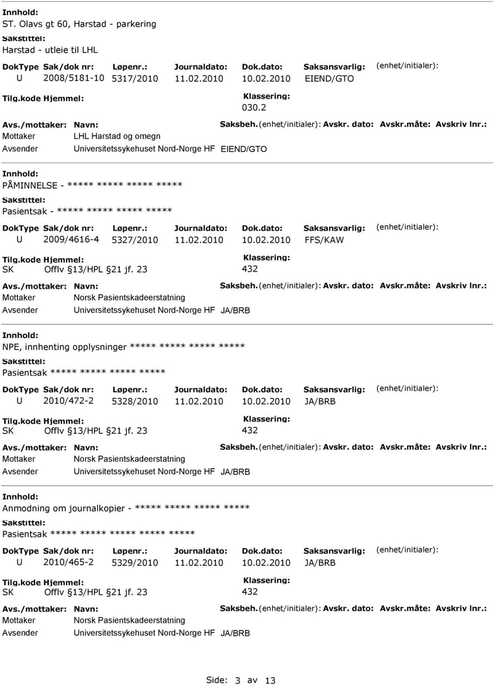 : Mottaker Norsk Pasientskadeerstatning NPE, innhenting opplysninger ***** ***** ***** ***** 2010/472-2 5328/2010 Avs./mottaker: Navn: Saksbeh. Avskr. dato: Avskr.måte: Avskriv lnr.