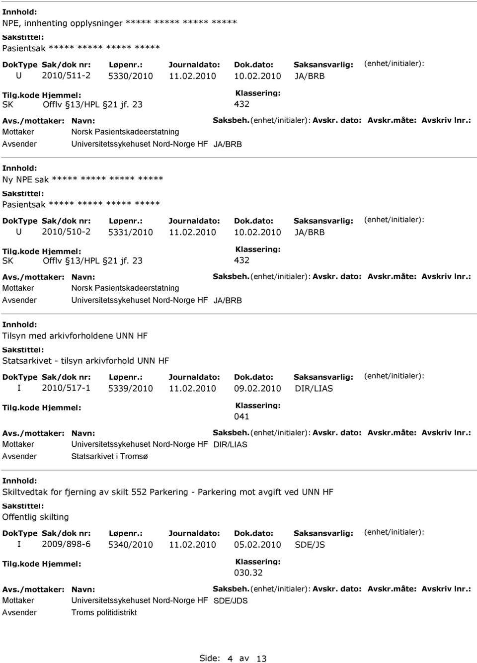 : Mottaker Norsk Pasientskadeerstatning Tilsyn med arkivforholdene NN HF Statsarkivet - tilsyn arkivforhold NN HF 2010/517-1 5339/2010 DR/LAS 041 Avs./mottaker: Navn: Saksbeh. Avskr. dato: Avskr.