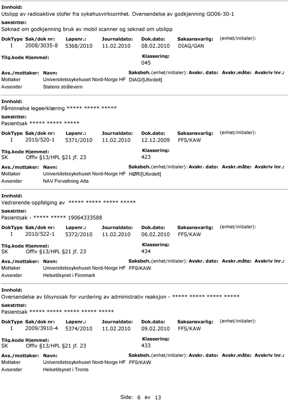 : Mottaker DAG/[fordelt] Statens strålevern Påminnelse legeerklæring ***** ***** ***** Pasientsak ***** ***** ***** 2010/520-1 5371/2010 12.12.2009 Avs./mottaker: Navn: Saksbeh. Avskr. dato: Avskr.