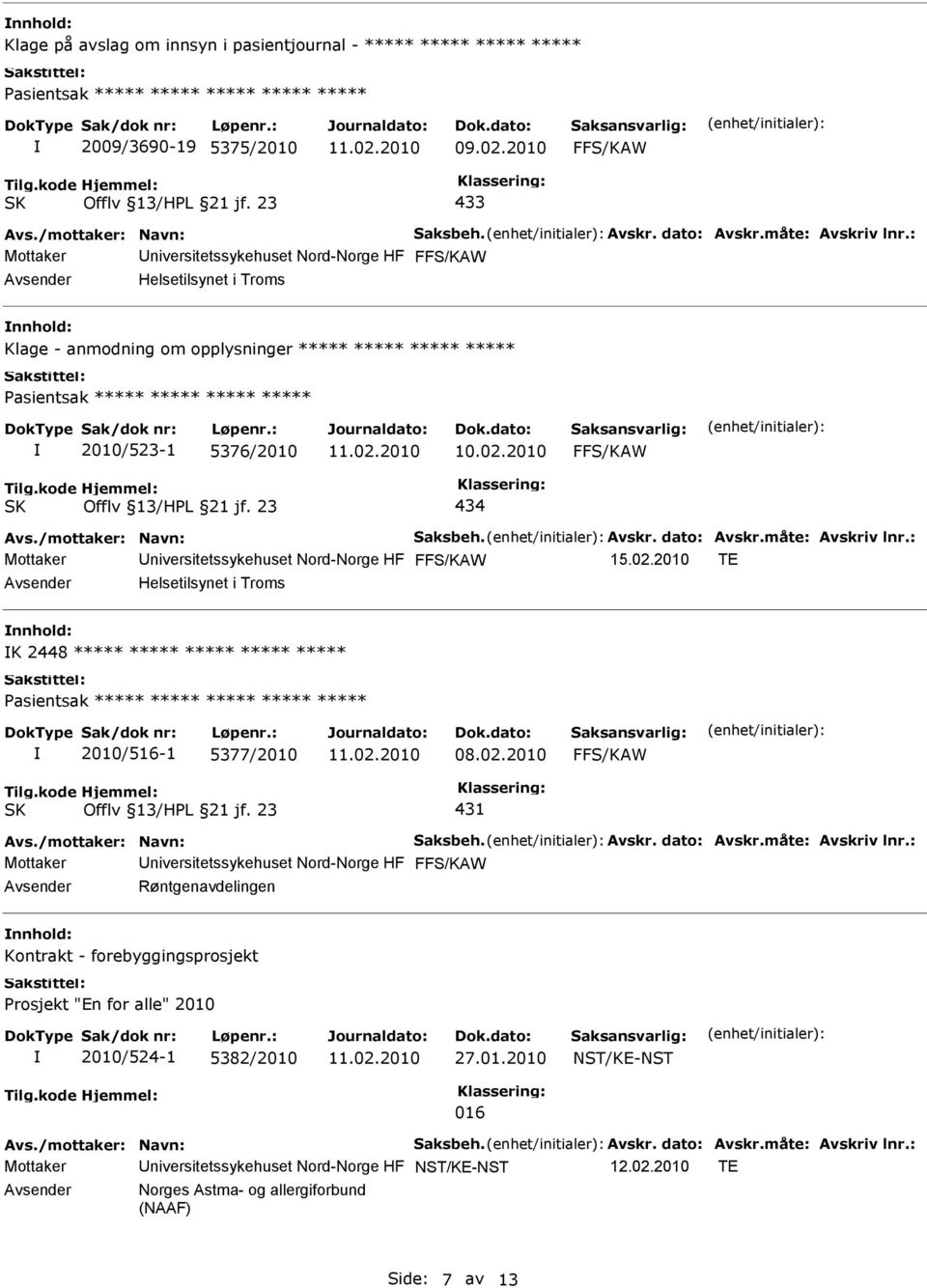 2010 TE Helsetilsynet i Troms K 2448 ***** ***** ***** ***** ***** ***** 2010/516-1 5377/2010 08.02.2010 431 Avs./mottaker: Navn: Saksbeh. Avskr. dato: Avskr.måte: Avskriv lnr.