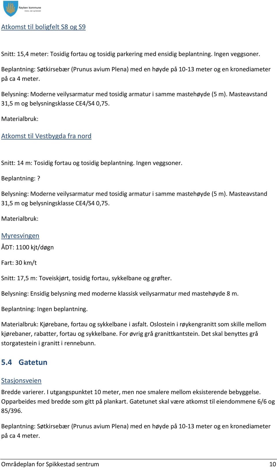 Materialbruk: Myresvingen ÅDT: 1100 kjt/døgn Fart: 30 km/t Snitt: 17,5 m: Toveiskjørt, tosidig fortau, sykkelbane og grøfter.