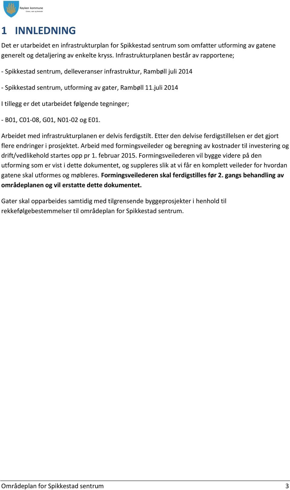 juli 2014 I tillegg er det utarbeidet følgende tegninger; - B01, C01-08, G01, N01-02 og E01. Arbeidet med infrastrukturplanen er delvis ferdigstilt.