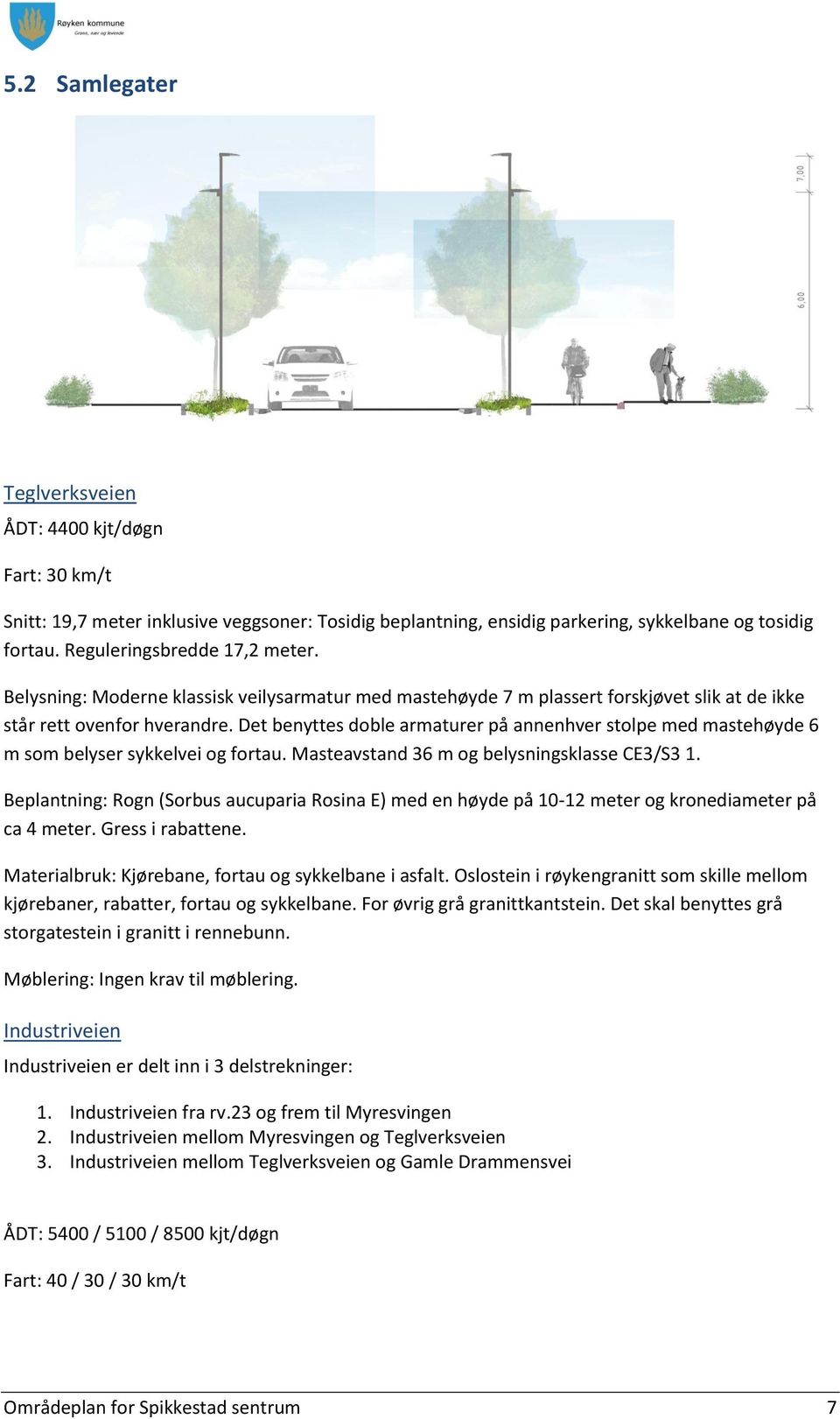 Det benyttes doble armaturer på annenhver stolpe med mastehøyde 6 m som belyser sykkelvei og fortau. Masteavstand 36 m og belysningsklasse CE3/S3 1.