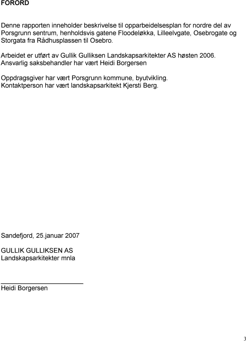 Arbeidet er utført av Gullik Gulliksen Landskapsarkitekter AS høsten 2006.