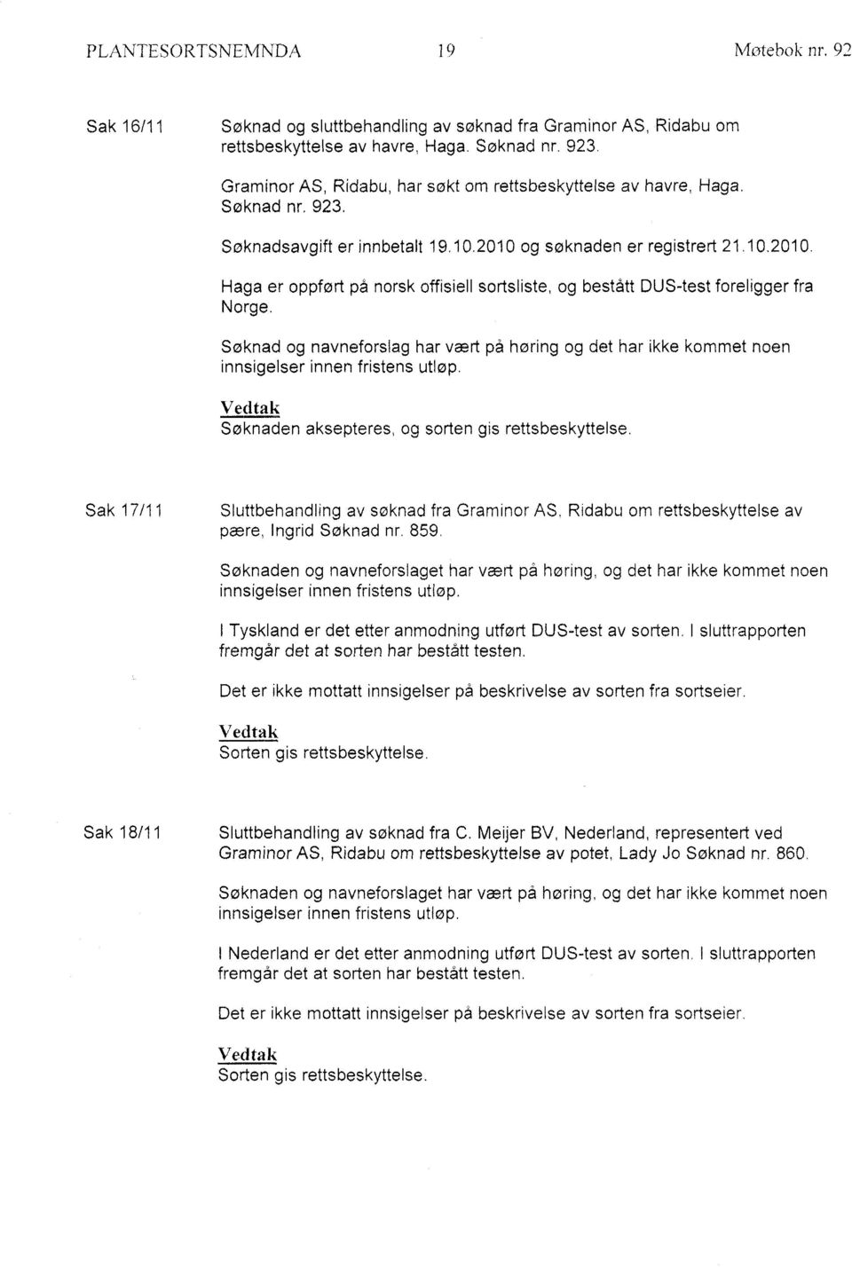 og søknaden er registrert 21.10.2010. Haga er oppført på norsk offisiell sortsliste, og bestått DUS-test foreligger fra Norge.