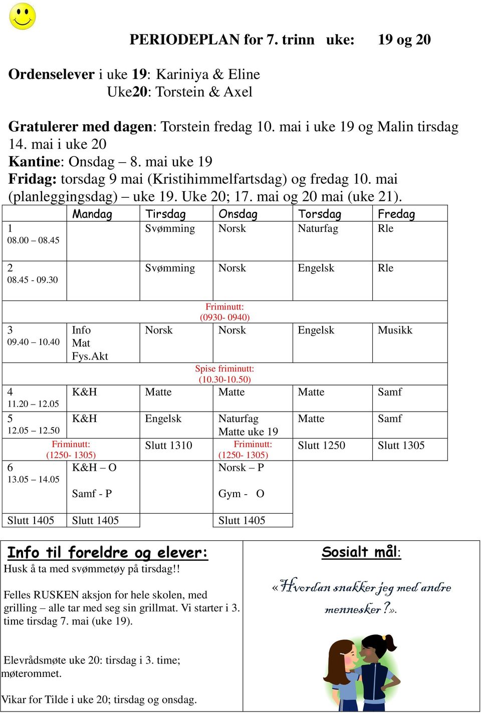 45 Mandag Tirsdag Onsdag Torsdag Svømming Norsk Naturfag Rle 2 08.45-09.30 Svømming Norsk Engelsk Rle 3 09.40 10.40 4 11.20 12.05 5 12.05 12.50 6 13.05 14.05 Info Mat Fys.