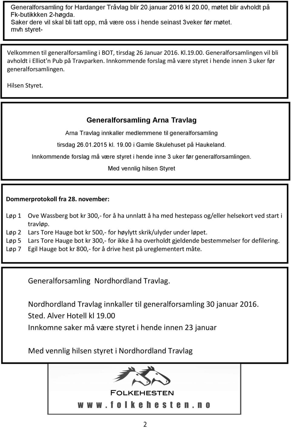 Innkommende forslag må være styret i hende innen 3 uker før generalforsamlingen. Hilsen Styret.