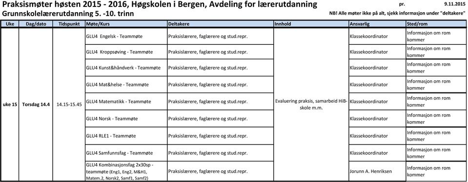 repr. Klassekoordinator GLU4 RLE1 - Teammøte stud.repr. Klassekoordinator GLU4 Samfunnsfag - Teammøte stud.repr. Klassekoordinator GLU4 Kombinasjonsfag 2x30sp - teammøte (Eng1, Eng2, M&H1, Matem.