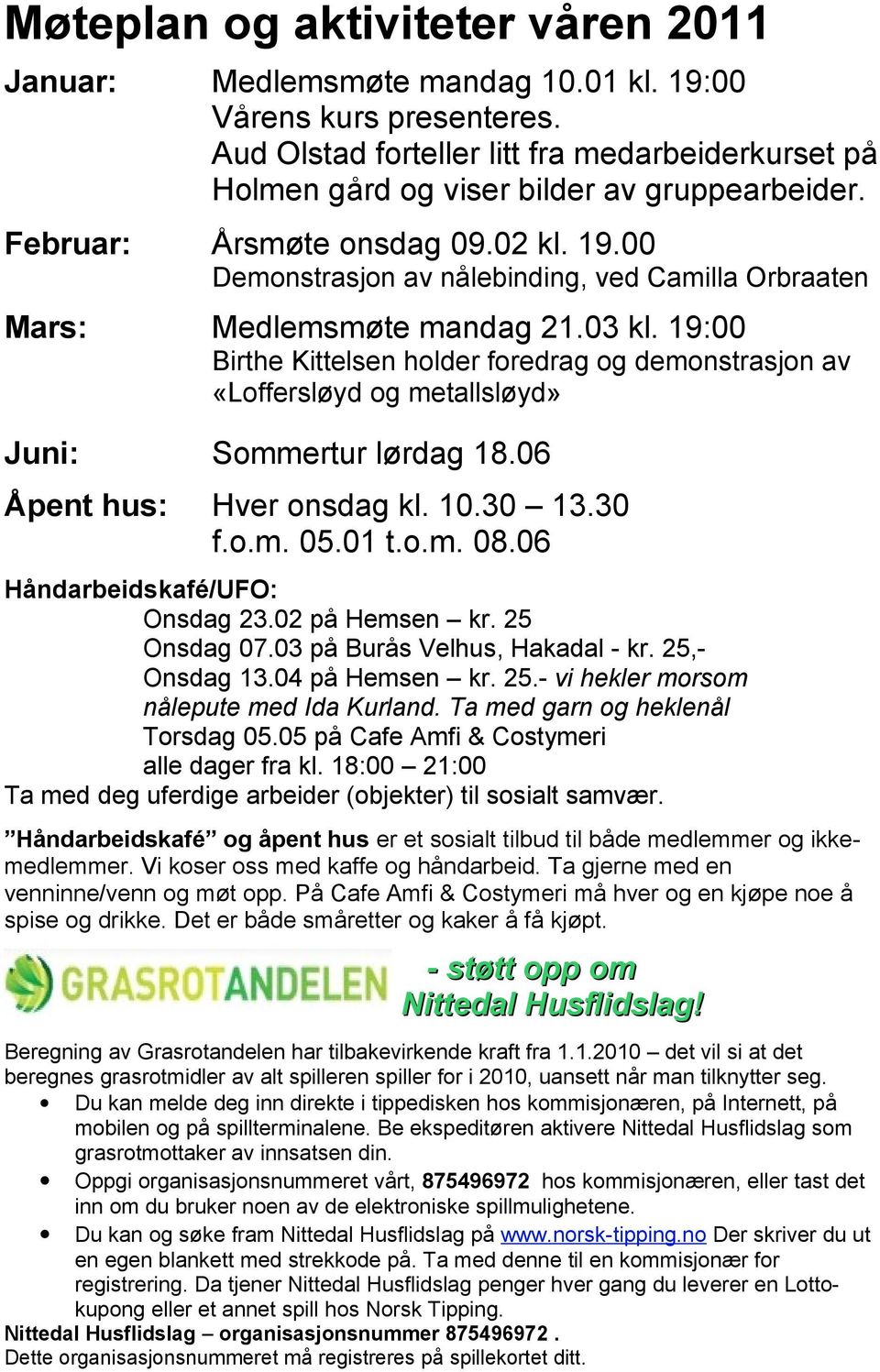 19:00 Birthe Kittelsen holder foredrag og demonstrasjon av «Loffersløyd og metallsløyd» Juni: Sommertur lørdag 18.06 Åpent hus: Hver onsdag kl. 10.30 13.30 f.o.m. 05.01 t.o.m. 08.