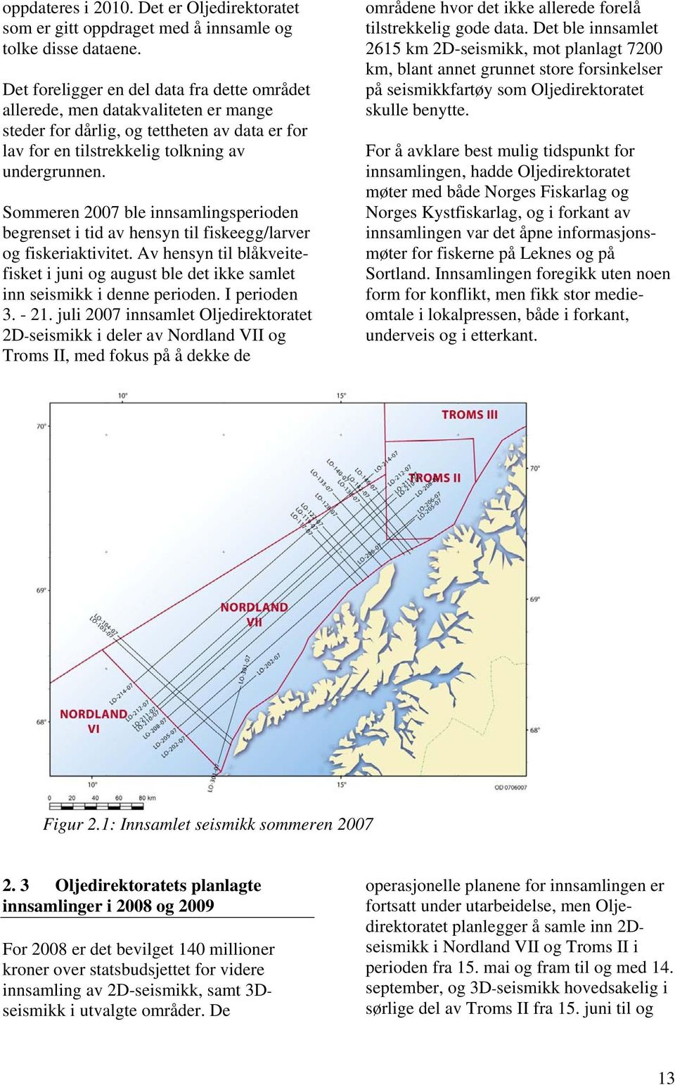 Sommeren 2007 ble innsamlingsperioden begrenset i tid av hensyn til fiskeegg/larver og fiskeriaktivitet.