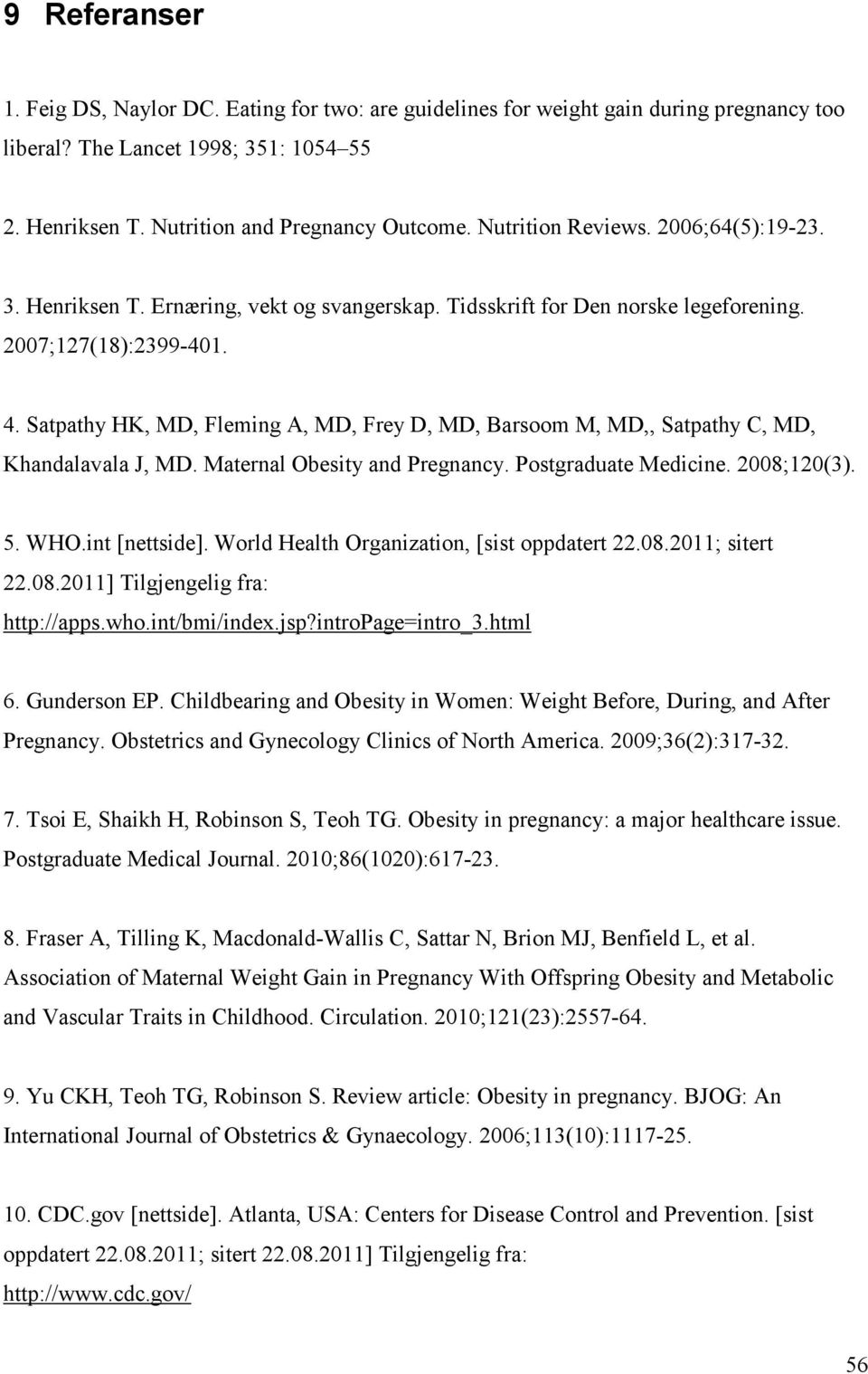 Satpathy HK, MD, Fleming A, MD, Frey D, MD, Barsoom M, MD,, Satpathy C, MD, Khandalavala J, MD. Maternal Obesity and Pregnancy. Postgraduate Medicine. 2008;120(3). 5. WHO.int [nettside].