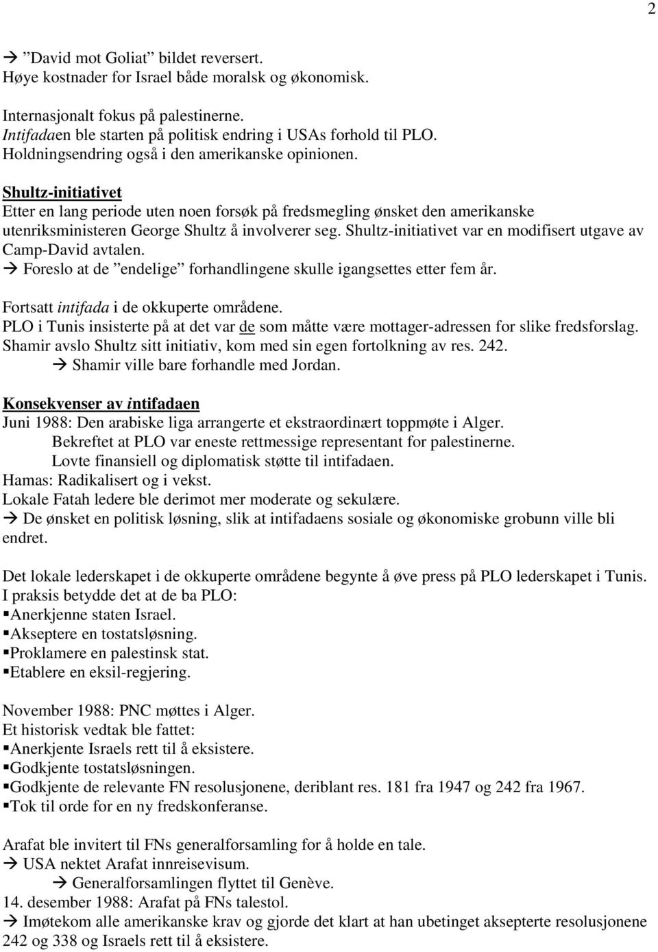 Shultz-initiativet var en modifisert utgave av Camp-David avtalen. Foreslo at de endelige forhandlingene skulle igangsettes etter fem år. Fortsatt intifada i de okkuperte områdene.