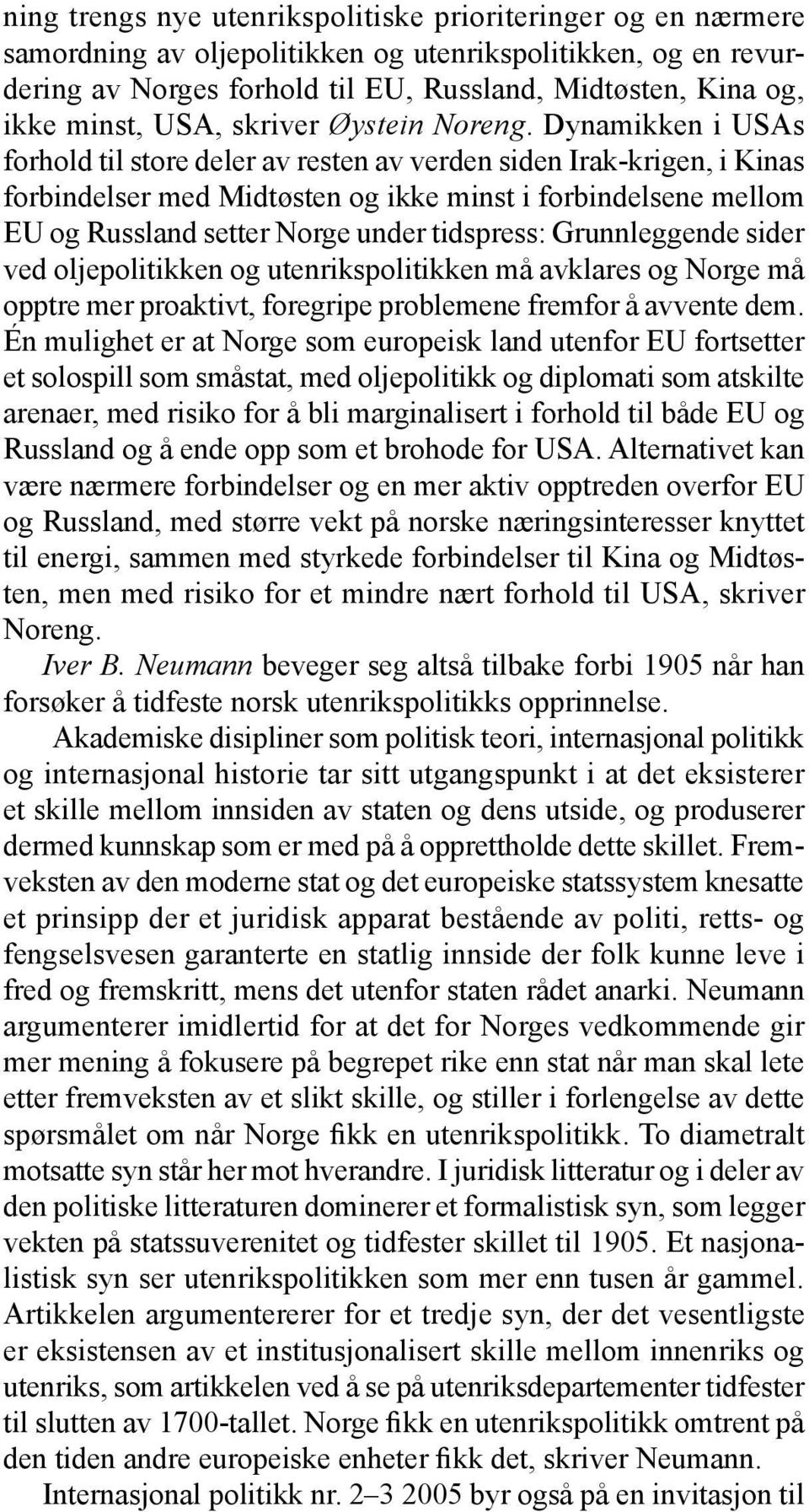 Dynamikken i USAs forhold til store deler av resten av verden siden Irak-krigen, i Kinas forbindelser med Midtøsten og ikke minst i forbindelsene mellom EU og Russland setter Norge under tidspress: