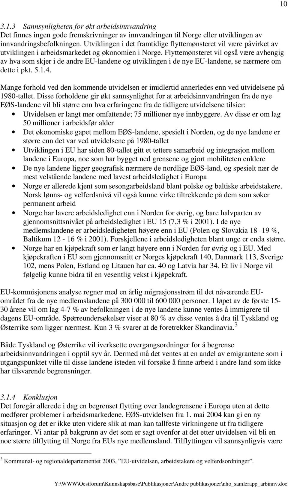 Flyttemønsteret vil også være avhengig av hva som skjer i de andre EU-landene og utviklingen i de nye EU-landene, se nærmere om dette i pkt. 5.1.4.