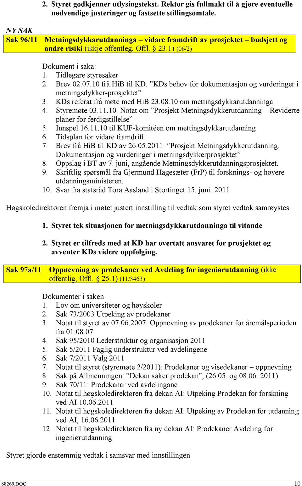 10 frå HiB til KD. KDs behov for dokumentasjon og vurderinger i metningsdykker-prosjektet 3. KDs referat frå møte med HiB 23.08.10 om mettingsdykkarutdanninga 4. Styremøte 03.11.10. Notat om Prosjekt Metningsdykkerutdanning Reviderte planer for ferdigstillelse 5.