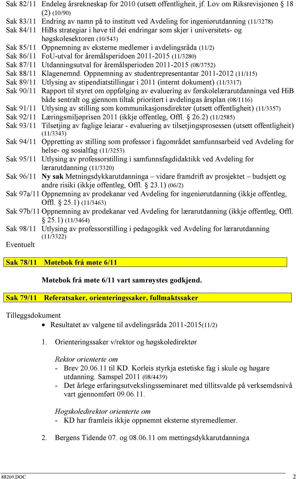 universitets- og høgskolesektoren (10/543) Sak 85/11 Oppnemning av eksterne medlemer i avdelingsråda (11/2) Sak 86/11 FoU-utval for åremålsperidoen 2011-2015 (11/3280) Sak 87/11 Utdanningsutval for