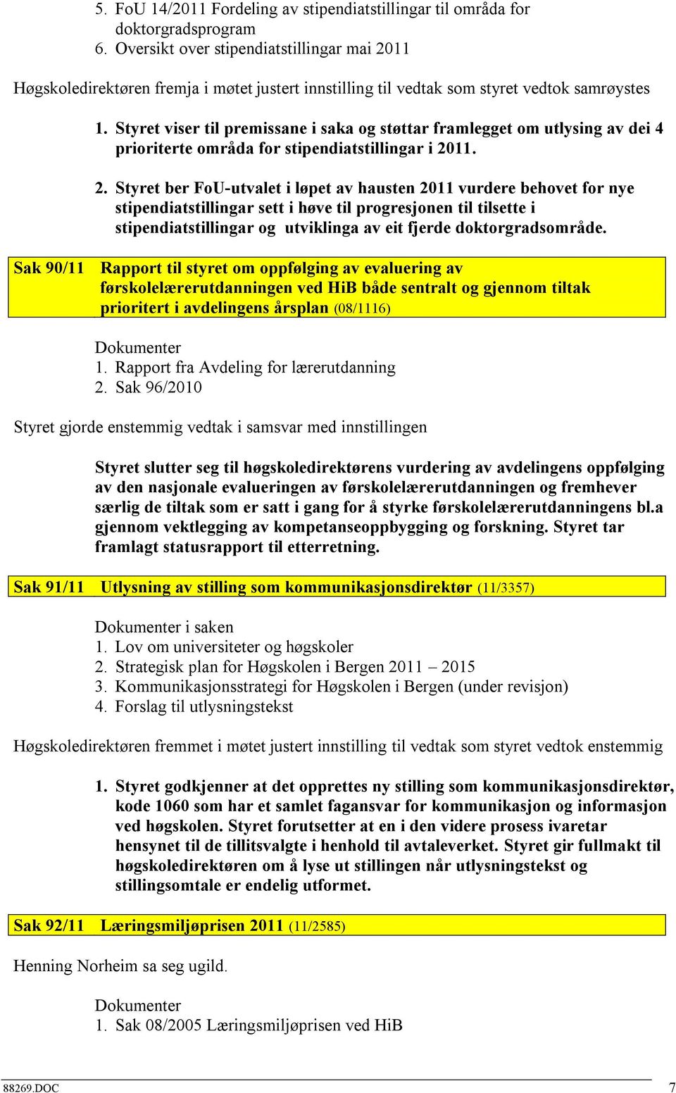 Styret viser til premissane i saka og støttar framlegget om utlysing av dei 4 prioriterte områda for stipendiatstillingar i 20