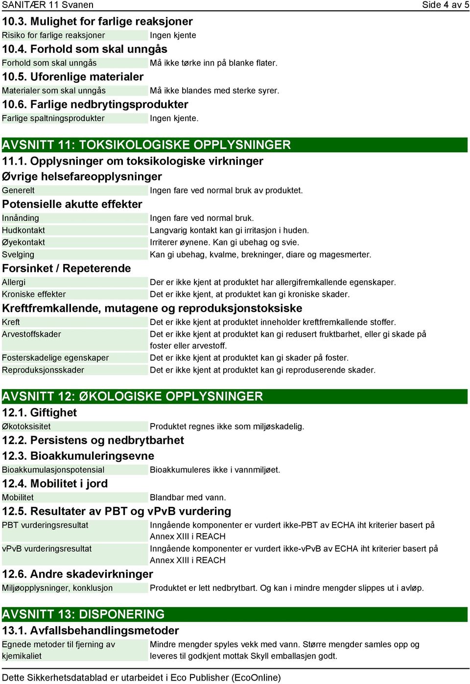 AVSNITT 11: TOKSIKOLOGISKE OPPLYSNINGER 11.1. Opplysninger om toksikologiske virkninger Øvrige helsefareopplysninger Generelt Ingen fare ved normal bruk av produktet.