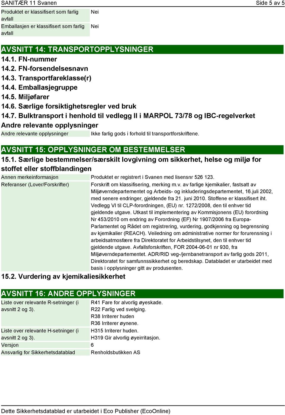 Bulktransport i henhold til vedlegg II i MARPOL 73/78 og IBC-regelverket Andre relevante opplysninger Andre relevante opplysninger Ikke farlig gods i forhold til transportforskriftene.